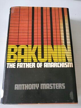 BAKUNIN THE FATHER OF ANARCHISM by Anthony Masters HARDCOVER WITH DJ 1974